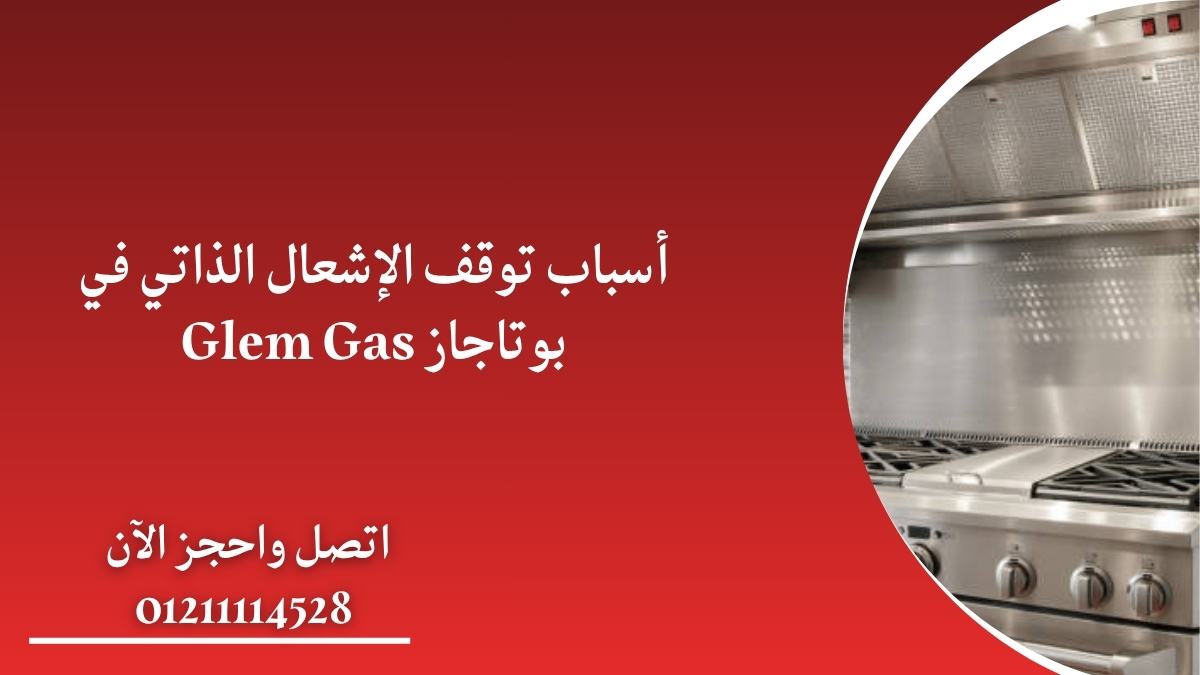 أسباب توقف الإشعال الذاتي في بوتاجاز Glem Gas