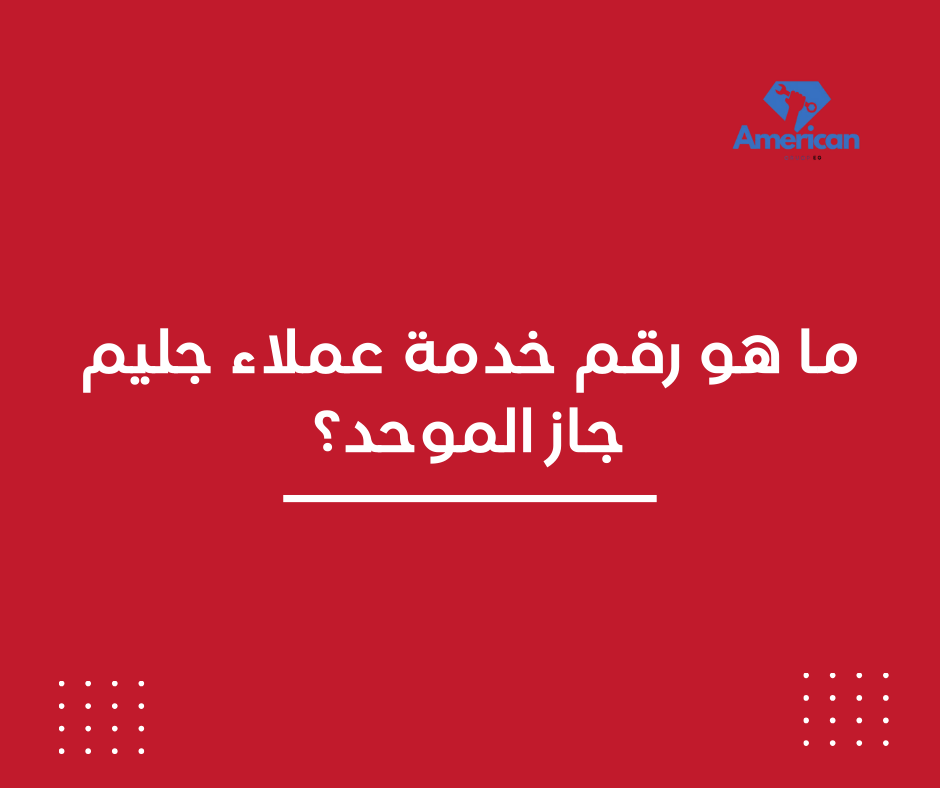 اتخذ الخطوة الآن لا تتردد! اتصل الآن بخدمة عملاء جليم جاز على