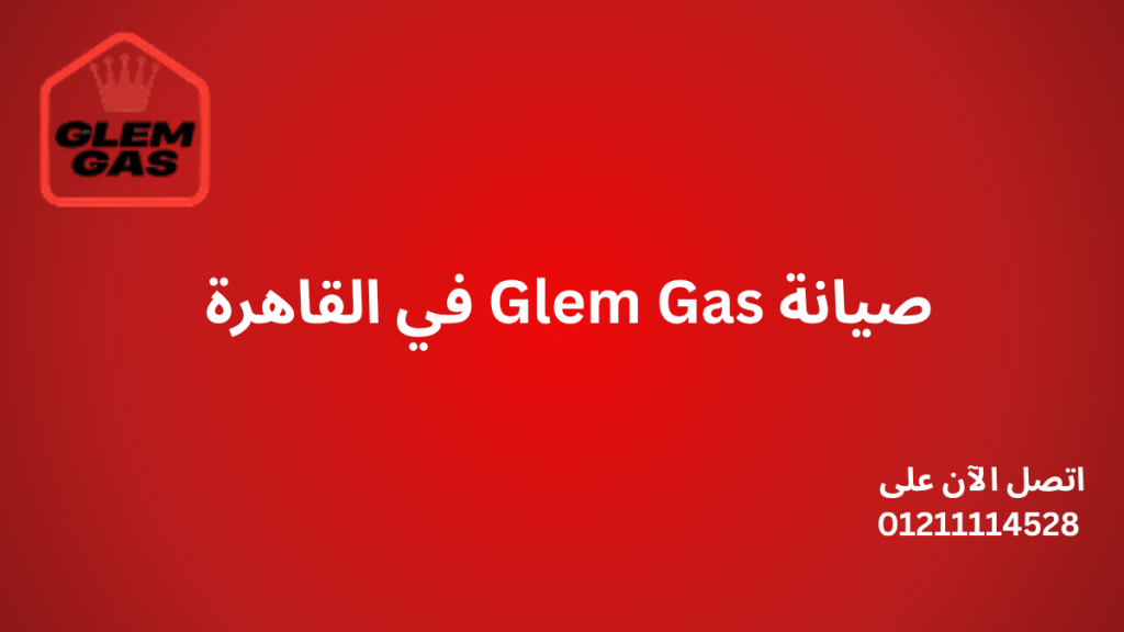 صيانة Glem Gas في القاهرة – مركز الخدمة المعتمد لإصلاح أجهزة جليم جاز بسرعة وكفاءة