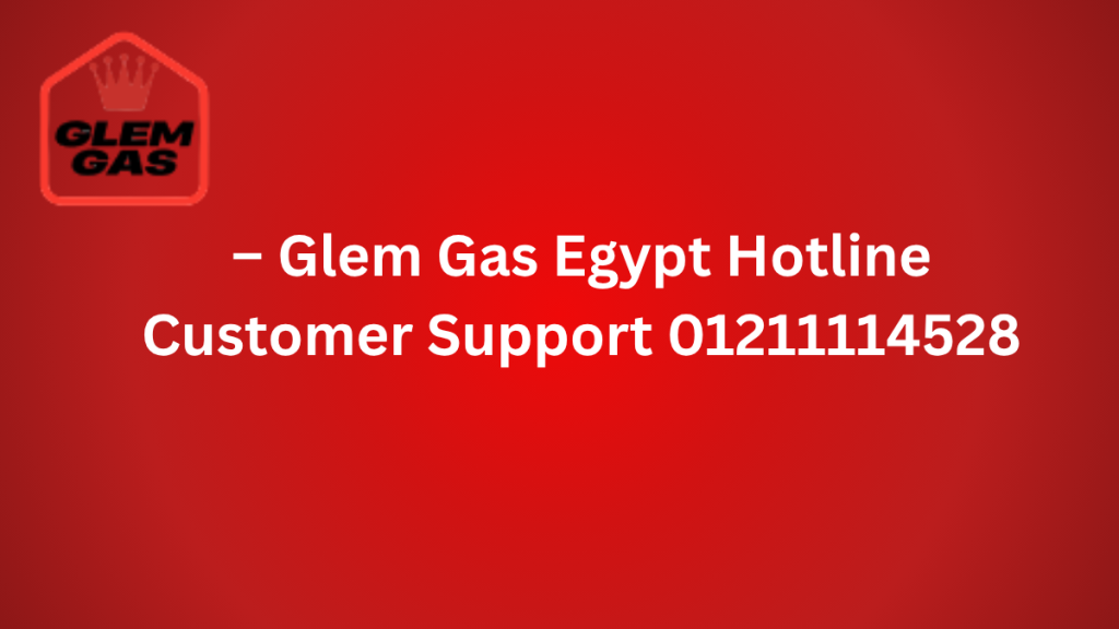 Glem Gas Egypt Hotline – Customer Support 01211114528
