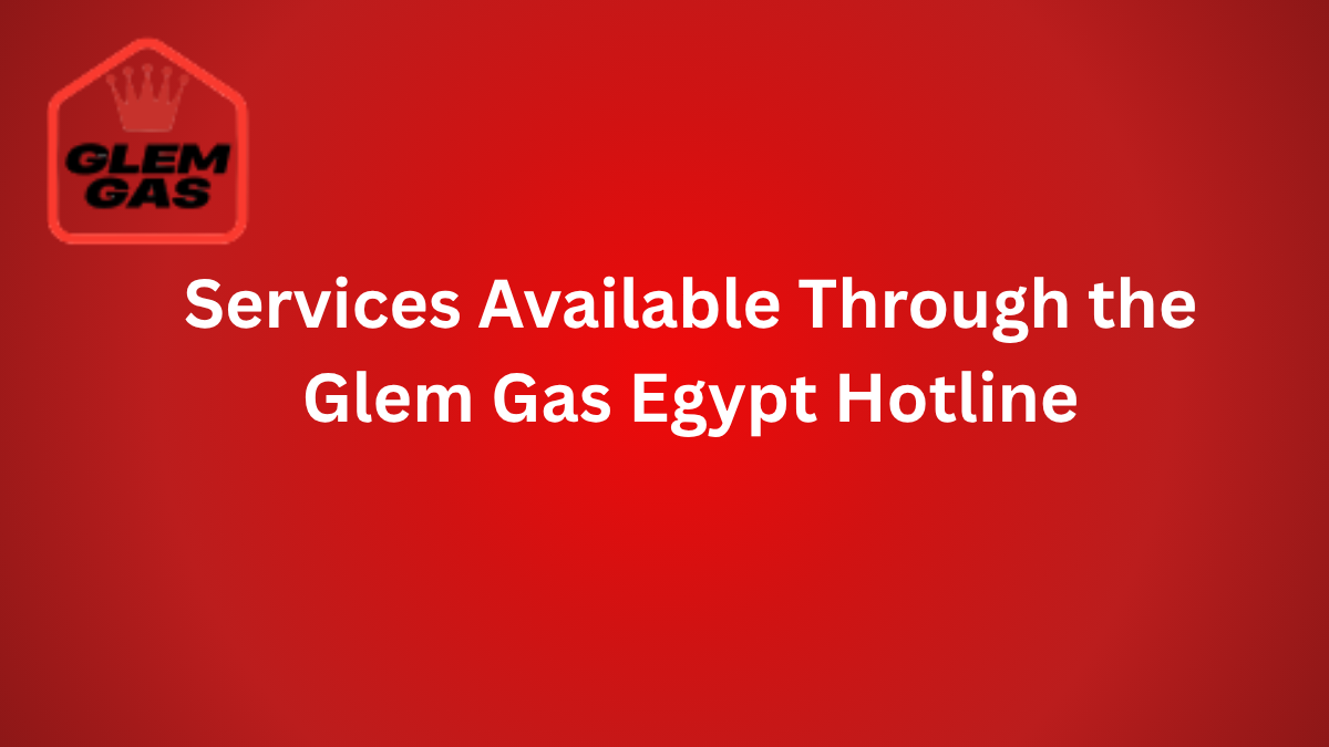 Services Available Through the Glem Gas Egypt Hotline