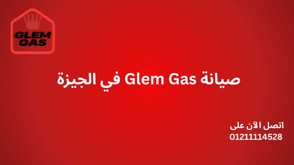 صيانة Glem Gas في الجيزة – مركز معتمد بخدمة منزلية فورية وضمان رسمي