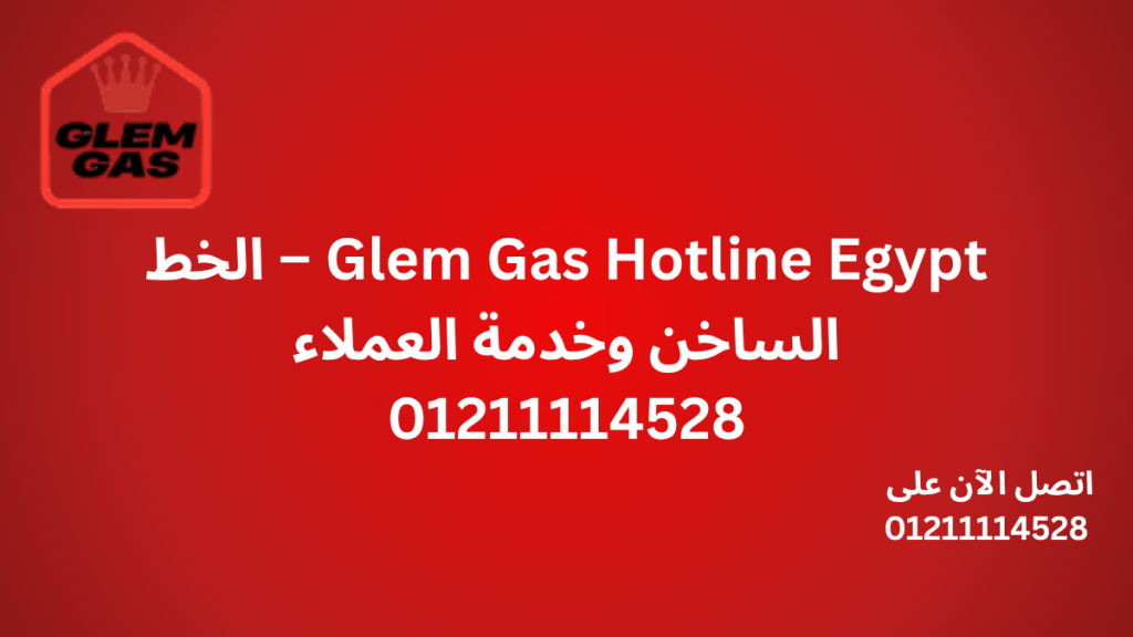 Glem Gas Hotline Egypt – الخط الساخن وخدمة العملاء 01211114528