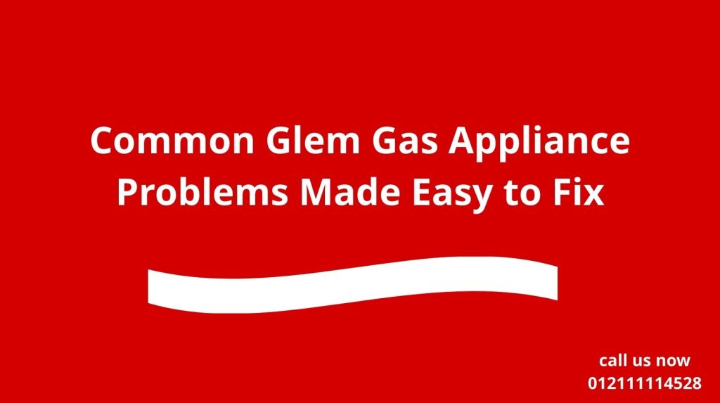 Common Glem Gas Appliance Problems Made Easy to Fix