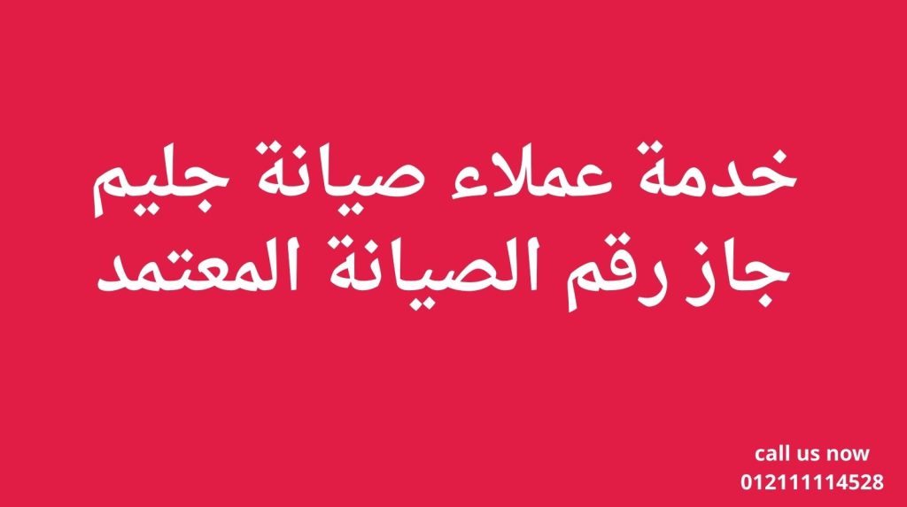 خدمة عملاء صيانة جليم جاز | رقم الصيانة المعتمد