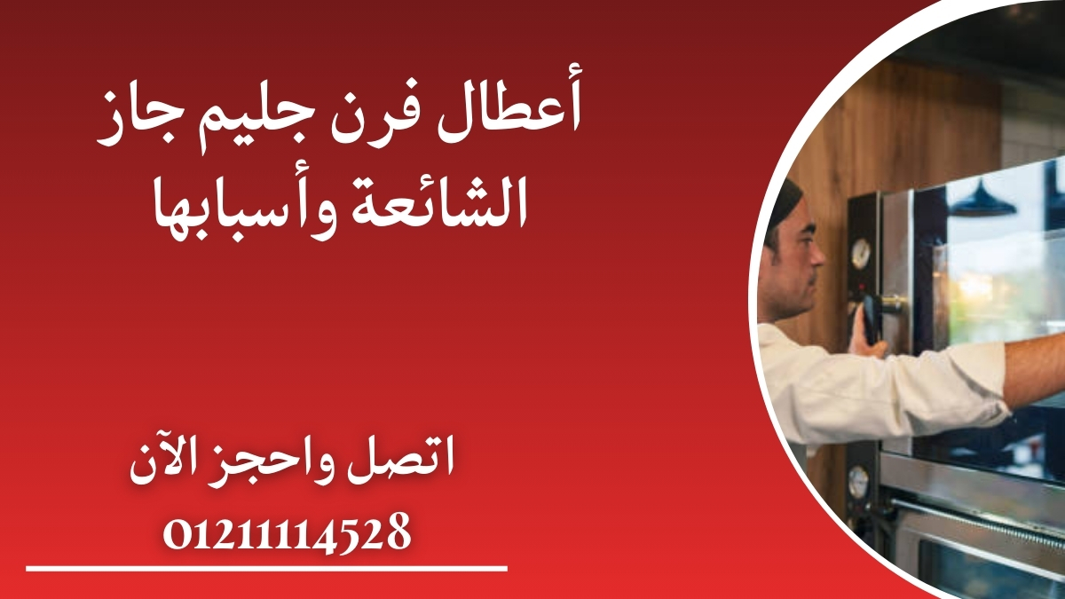 أعطال فرن جليم جاز الشائعة وأسبابها