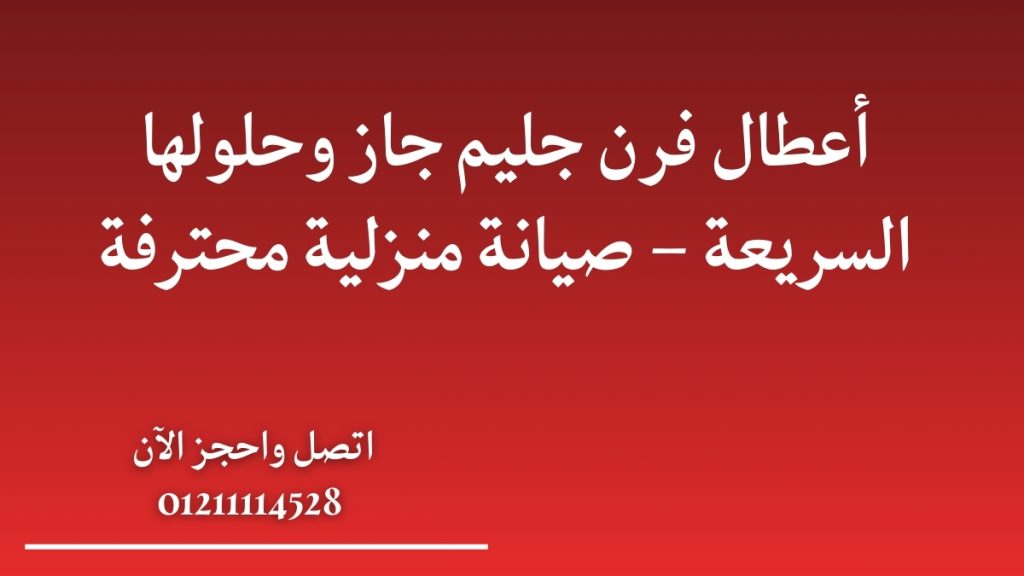 أعطال فرن جليم جاز وحلولها السريعة – صيانة منزلية محترفة