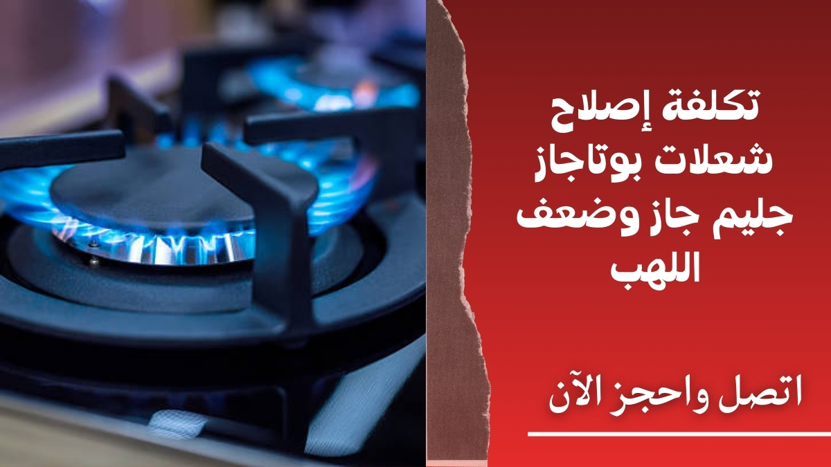 تكلفة إصلاح شعلات بوتاجاز جليم جاز وضعف اللهب