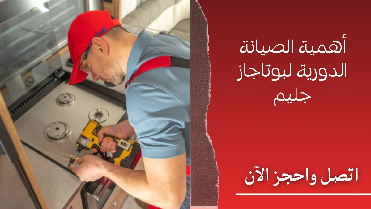 أهمية الصيانة الدورية لبوتاجاز جليم