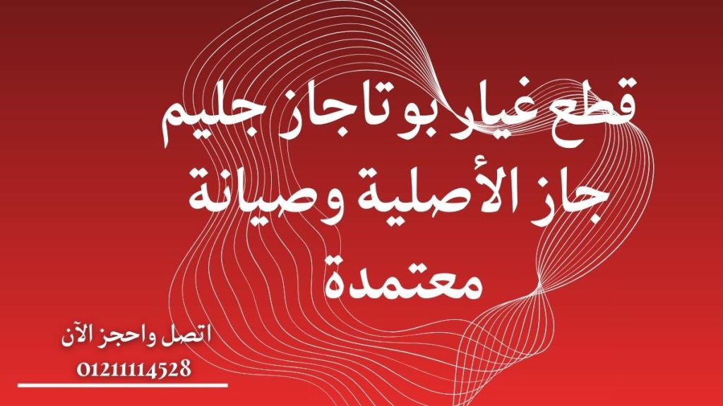 قطع غيار بوتاجاز جليم جاز الأصلية وصيانة معتمدة