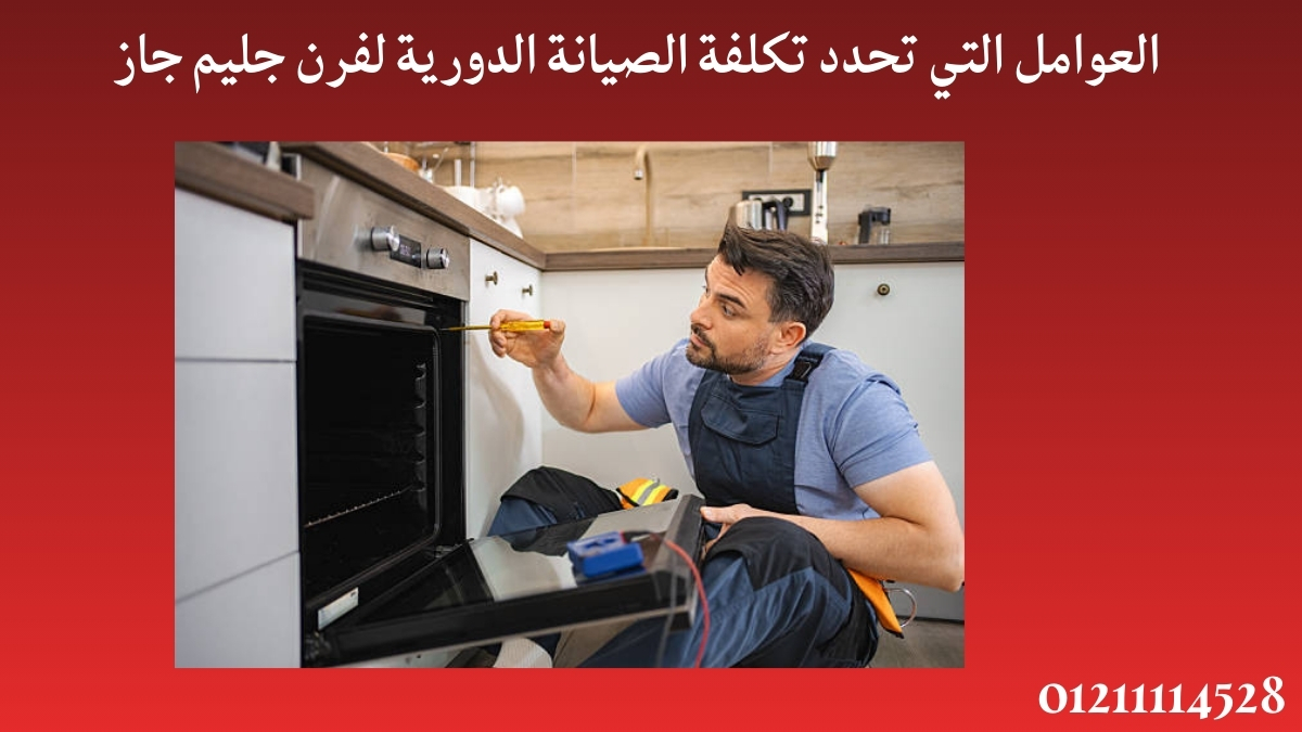 العوامل التي تحدد تكلفة الصيانة الدورية لفرن جليم جاز