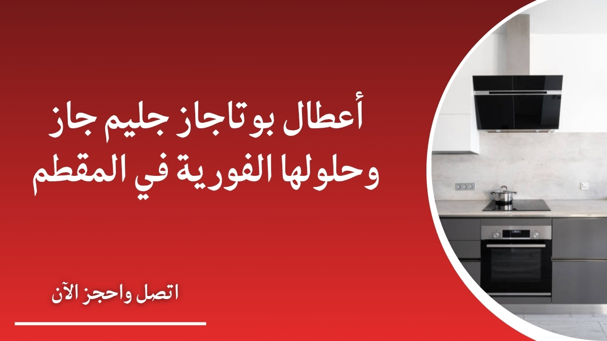 أعطال بوتاجاز جليم جاز وحلولها الفورية في المقطم