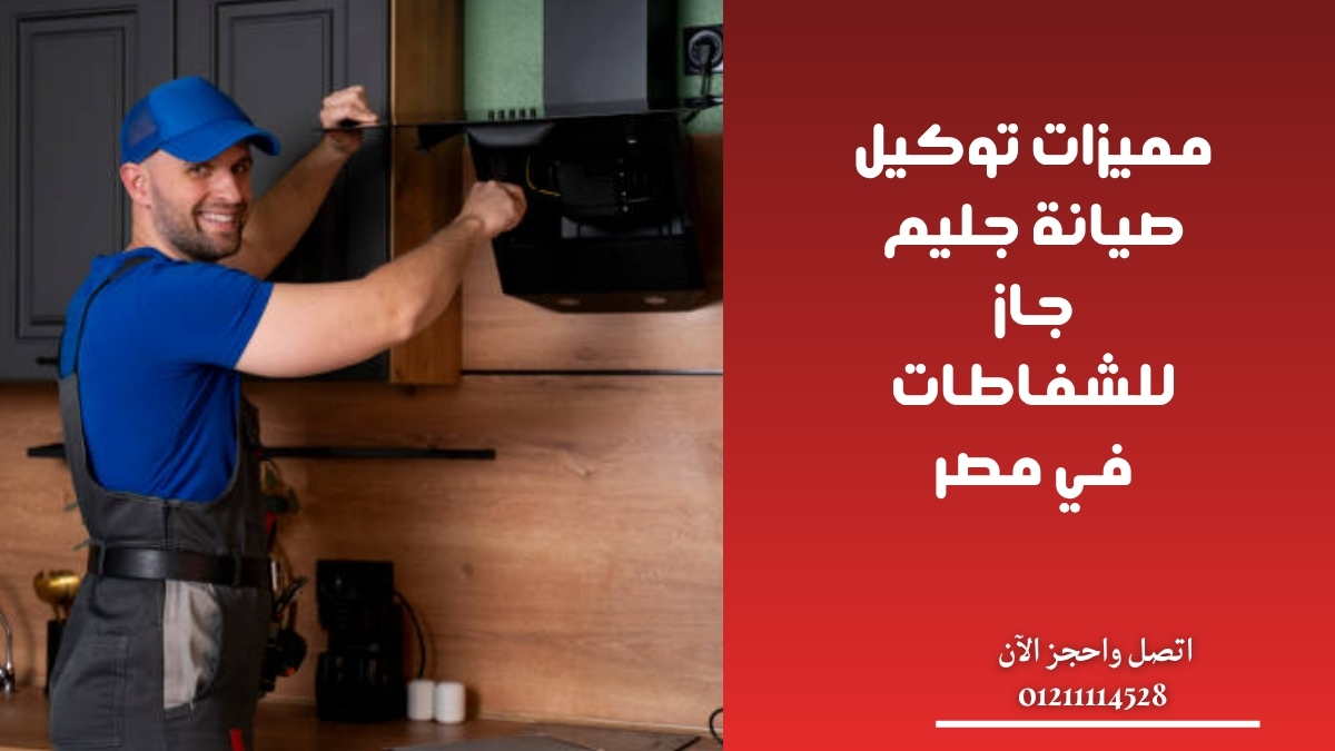 مميزات توكيل صيانة جليم جاز للشفاطات في مصر