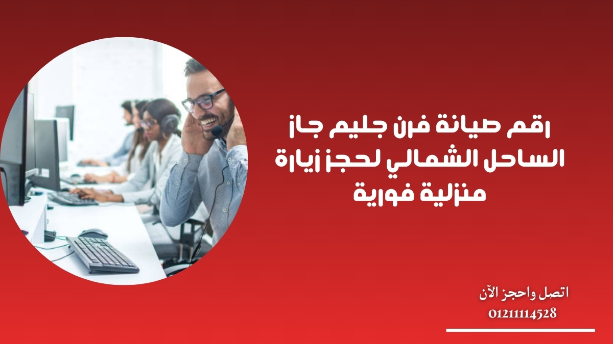رقم صيانة فرن جليم جاز الساحل الشمالي لحجز زيارة منزلية فورية